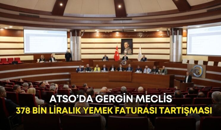 ATSO’da gergin meclis! 378 bin liralık yemek faturası tartışması!